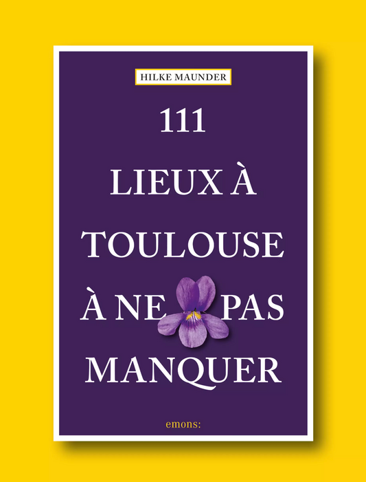 111 Lieux à Toulouse à ne pas manquer